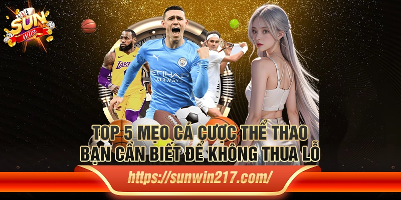 Top 5 mẹo cá cược thể thao bạn cần biết để không thua lỗ