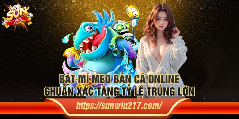 Bật mí mẹo bắn cá online chuẩn xác tăng tỷ lệ trúng lớn